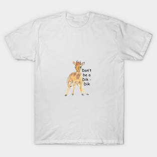 Dik Dik T-Shirt - Don't be a dik dik by Mikestrauser